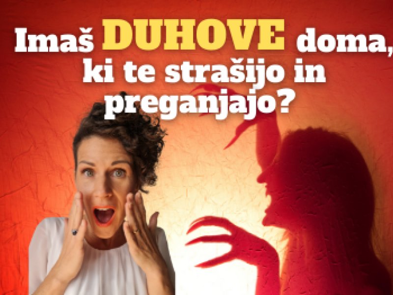 Ima&scaron; duhove doma, ki te stra&scaron;ijo in preganjajo? 